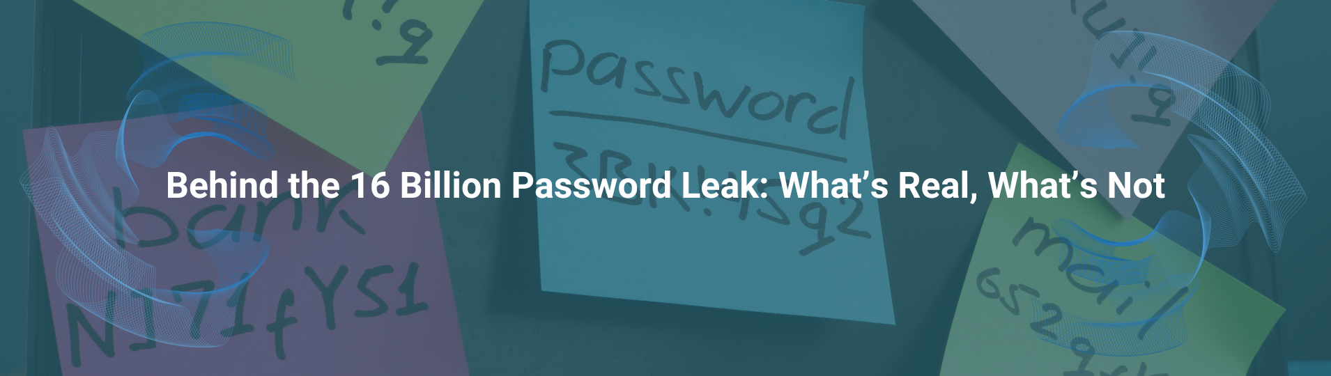 Behind the 16 Billion Password Leak What’s Real, What’s Not Graphic